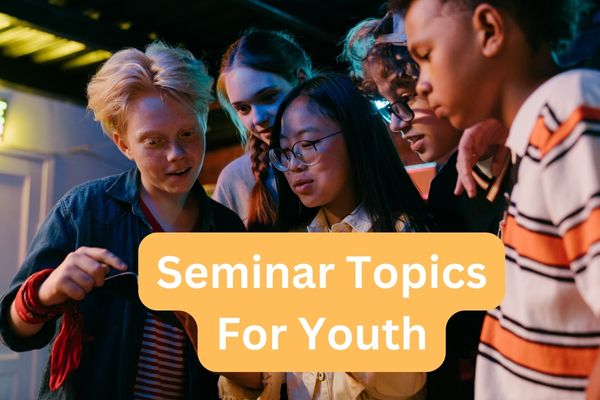 200 Interesting Seminar Topics for Youth, Teenagers, College Students