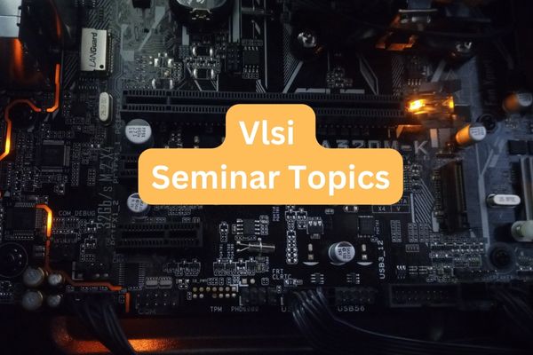 VLSI Seminar Topics and Presentation Ideas